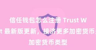 信任钱包怎么注册 Trust Wallet 最新版更新，接济更多加密货币类型