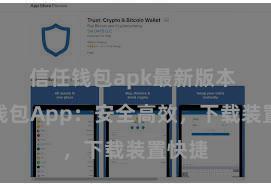 信任钱包apk最新版本 信任钱包App：安全高效，下载装置快捷